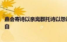 嘉会寄诗以亲离群托诗以怨这一观点是谁的 嘉会寄诗以亲出自 