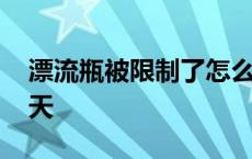 漂流瓶被限制了怎么办 漂流瓶投诉会禁止几天 