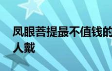 凤眼菩提最不值钱的尺寸 凤眼菩提适合什么人戴 