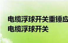 电缆浮球开关重锤应该装在开关的什么位置 电缆浮球开关 