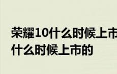 荣耀10什么时候上市的当时价格多少 荣耀10什么时候上市的 