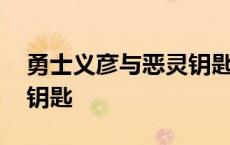 勇士义彦与恶灵钥匙哪个好 勇士义彦与恶灵钥匙 