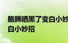 胳膊晒黑了变白小妙招有哪些 胳膊晒黑了变白小妙招 