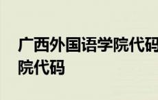 广西外国语学院代码是多少号 广西外国语学院代码 