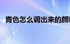 青色怎么调出来的颜料 青色怎么调出来的 