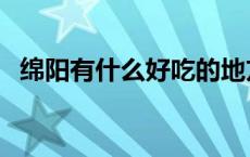 绵阳有什么好吃的地方 绵阳有什么好吃的 