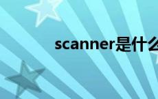 scanner是什么意思 scanner 