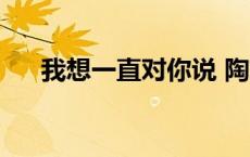 我想一直对你说 陶喆 我想一直对你说 