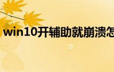 win10开辅助就崩溃怎么搞 win10辅助升级 