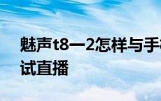 魅声t8一2怎样与手机直播 魅声t800手机调试直播 