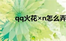 qq火花×n怎么弄 qq火花怎么打开 