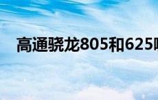 高通骁龙805和625哪个好 高通骁龙805 