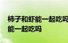 柿子和虾能一起吃吗相差几个小时 柿子和虾能一起吃吗 