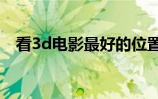 看3d电影最好的位置 看3d电影最佳位置 