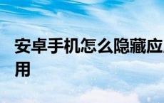 安卓手机怎么隐藏应用? 安卓手机怎么隐藏应用 