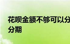 花呗金额不够可以分期吗 花呗金额不够怎么分期 