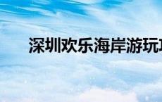 深圳欢乐海岸游玩攻略 深圳欢乐海岸 