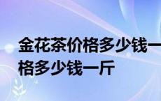 金花茶价格多少钱一斤对什么好处 金花茶价格多少钱一斤 