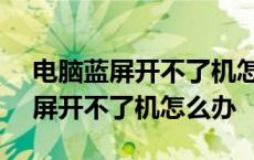 电脑蓝屏开不了机怎么办c000021a 电脑蓝屏开不了机怎么办 