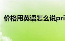 价格用英语怎么说price 价格用英语怎么说 