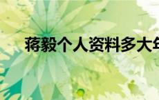 蒋毅个人资料多大年龄? 蒋毅个人资料 