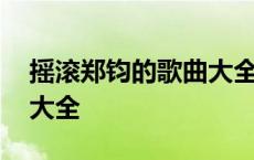 摇滚郑钧的歌曲大全有哪些 摇滚郑钧的歌曲大全 