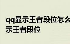 qq显示王者段位怎么更改王者段位 qq怎么显示王者段位 