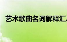 艺术歌曲名词解释汇总 艺术歌曲名词解释 