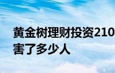 黄金树理财投资21000收益多少 黄金树理财害了多少人 