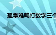 孤掌难鸣打数字三个 孤掌难鸣打一数字 