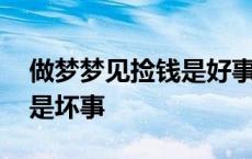 做梦梦见捡钱是好事还是坏事 捡钱是好事还是坏事 