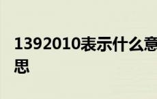 1392010表示什么意思 1392010代表什么意思 