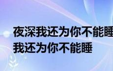 夜深我还为你不能睡歌词是什么意思 夜深了我还为你不能睡 