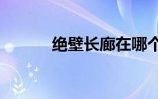 绝壁长廊在哪个城市 绝壁长廊 