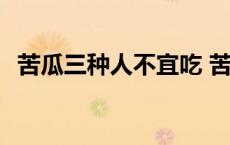 苦瓜三种人不宜吃 苦瓜汤为什么要放黄豆 