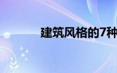 建筑风格的7种分类 建筑风格 