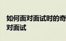 如何面对面试时的奇葩问题 表示疑惑 如何面对面试 