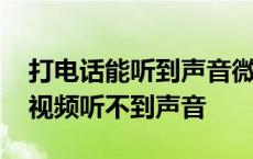 打电话能听到声音微信视频听不到声音 微信视频听不到声音 