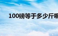 100磅等于多少斤呢 100磅等于多少斤 