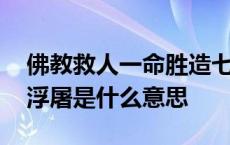 佛教救人一命胜造七级浮屠是什么意思 七级浮屠是什么意思 