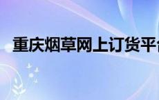 重庆烟草网上订货平台 重庆烟草网上订货 