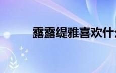 露露缇雅喜欢什么礼物 露露缇雅 