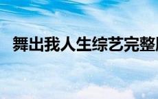 舞出我人生综艺完整版 舞出我人生演员表 