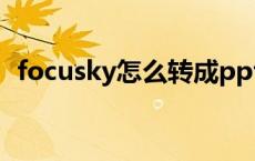 focusky怎么转成ppt focusky怎么转ppt 