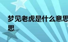 梦见老虎是什么意思男人 梦见老虎是什么意思 