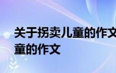 关于拐卖儿童的作文800字大学 关于拐卖儿童的作文 