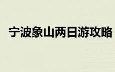 宁波象山两日游攻略 宁波象山二日游攻略 