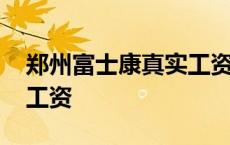 郑州富士康真实工资寒假工 郑州富士康真实工资 