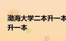 渤海大学二本升一本是真的吗 渤海大学二本升一本 