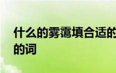 什么的雾霭填合适的词语 什么的雾霭填合适的词 